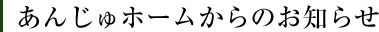 あんじゅホームからのお知らせ